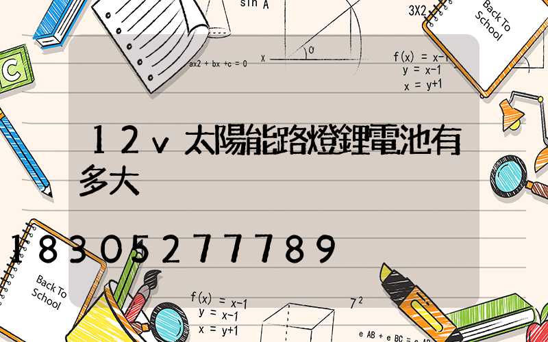 12v太陽能路燈鋰電池有多大