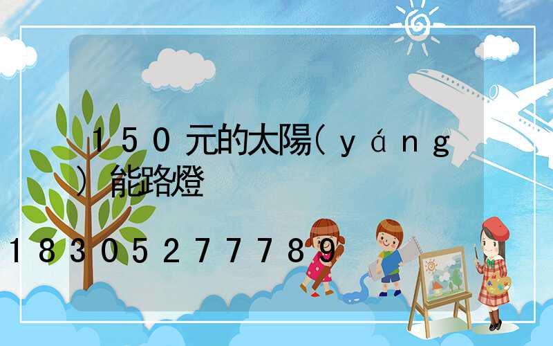 150元的太陽(yáng)能路燈