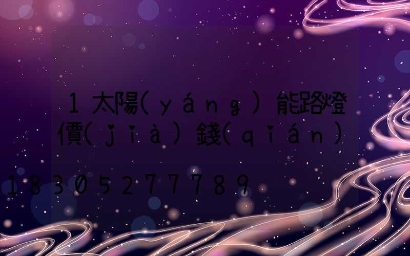 1太陽(yáng)能路燈價(jià)錢(qián)