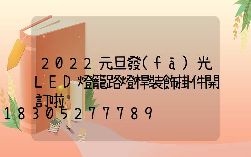 2022元旦發(fā)光LED燈籠路燈桿裝飾掛件開訂啦