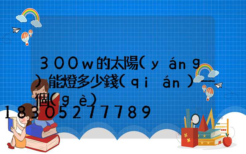 300w的太陽(yáng)能燈多少錢(qián)一個(gè)
