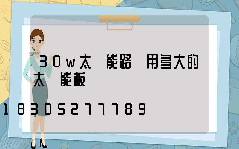 30w太陽能路燈用多大的太陽能板