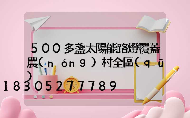 500多盞太陽能路燈覆蓋農(nóng)村全區(qū)