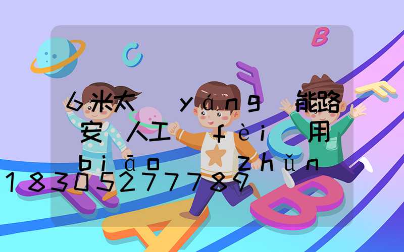 6米太陽(yáng)能路燈安裝人工費(fèi)用標(biāo)準(zhǔn)