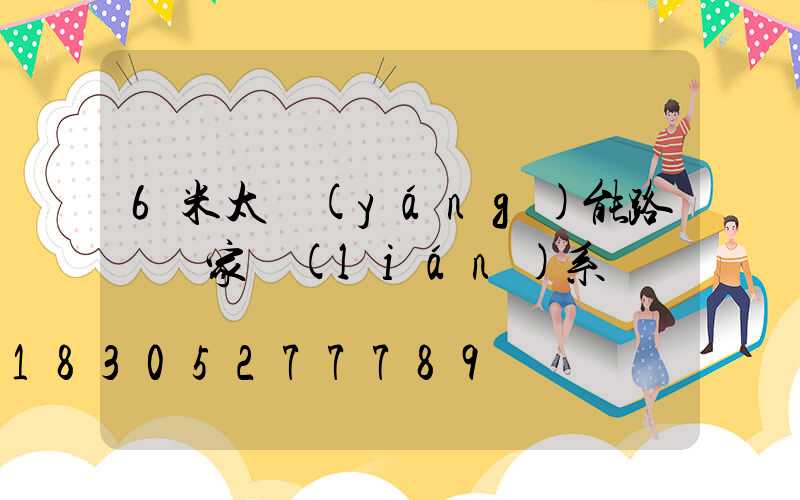 6米太陽(yáng)能路燈廠家聯(lián)系電話