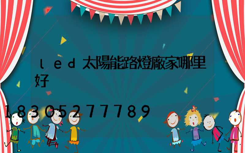 led太陽能路燈廠家哪里好