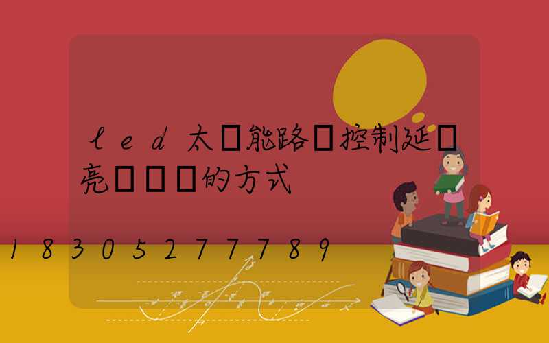 led太陽能路燈控制延長亮燈時間的方式