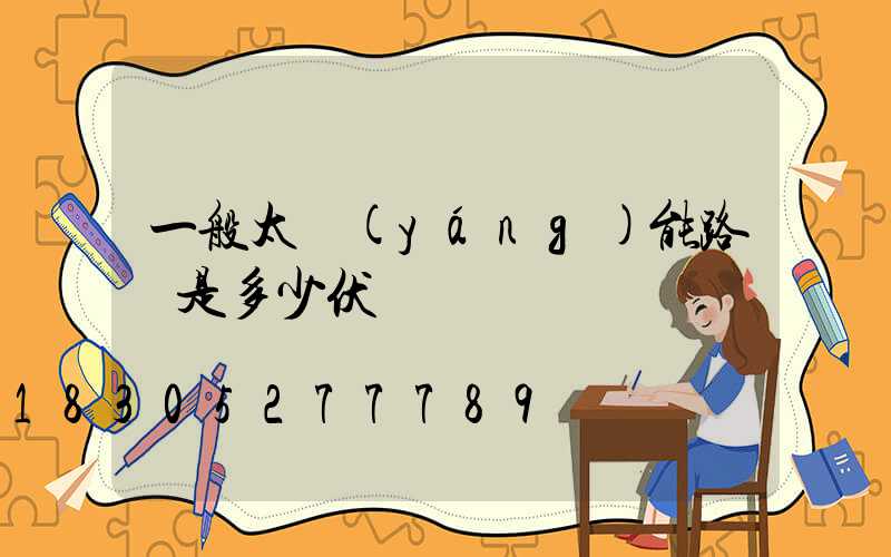 一般太陽(yáng)能路燈是多少伏