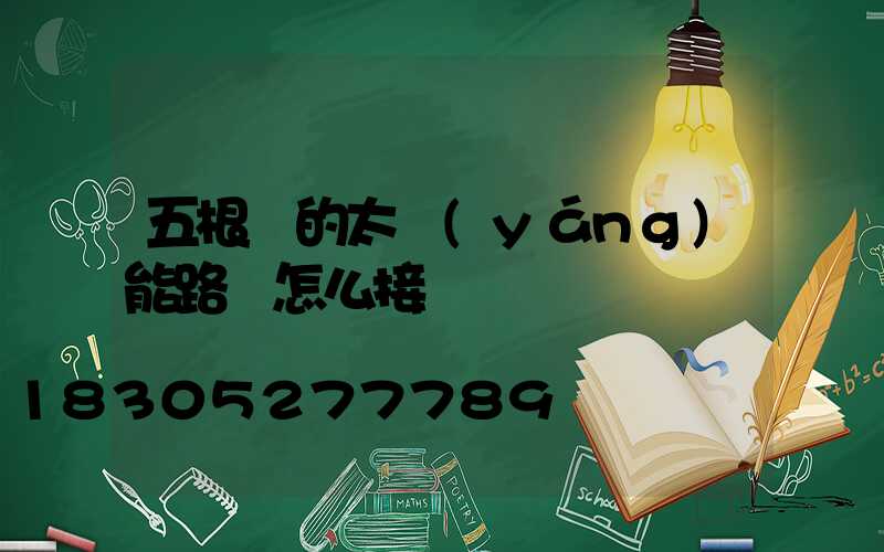 五根線的太陽(yáng)能路燈怎么接