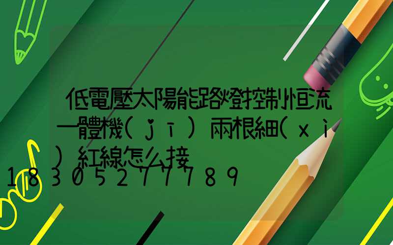 低電壓太陽能路燈控制恒流一體機(jī)兩根細(xì)紅線怎么接