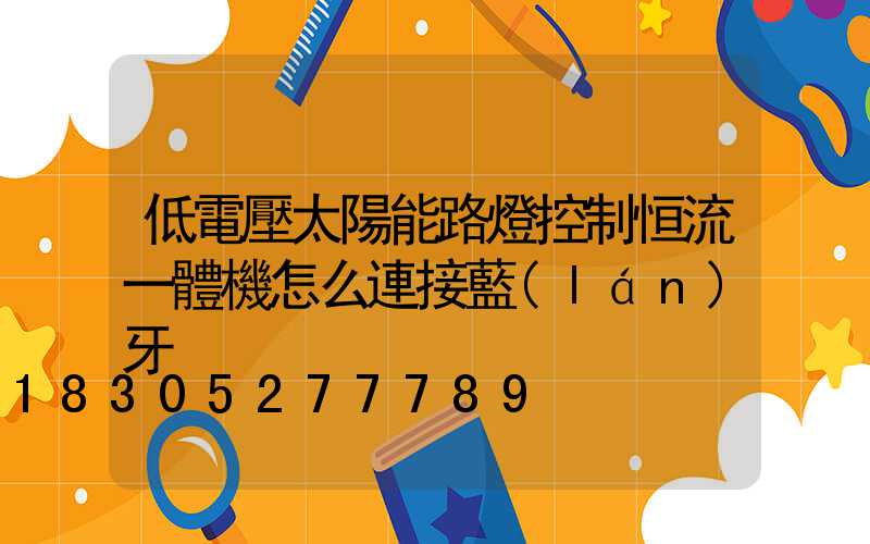 低電壓太陽能路燈控制恒流一體機怎么連接藍(lán)牙