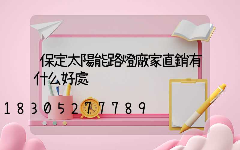 保定太陽能路燈廠家直銷有什么好處