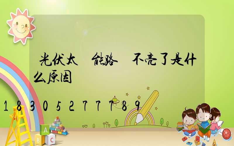 光伏太陽能路燈不亮了是什么原因