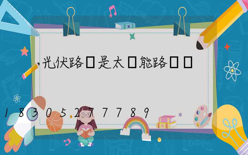光伏路燈是太陽能路燈嗎