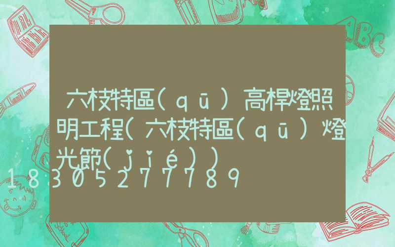 六枝特區(qū)高桿燈照明工程(六枝特區(qū)燈光節(jié))