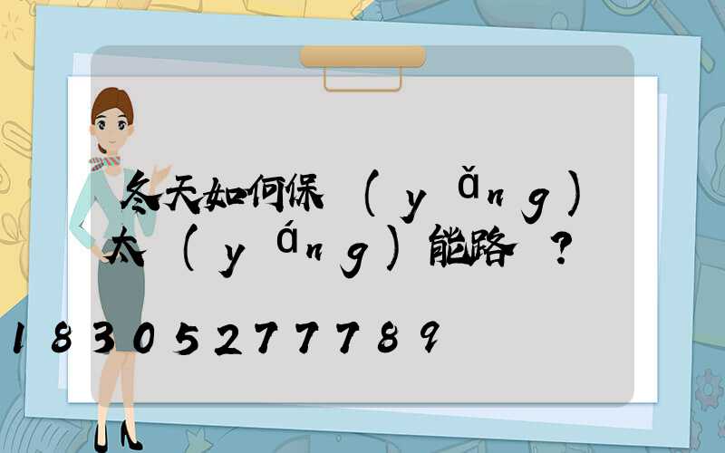冬天如何保養(yǎng)太陽(yáng)能路燈？