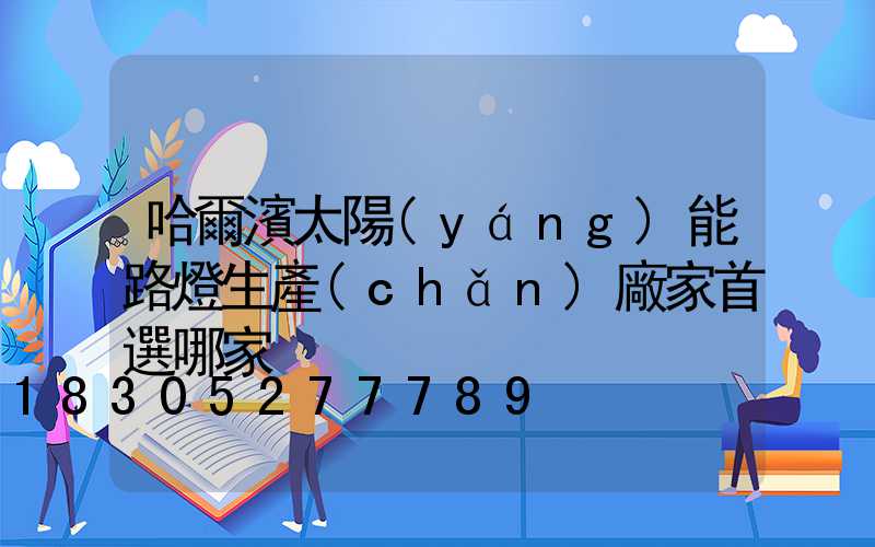 哈爾濱太陽(yáng)能路燈生產(chǎn)廠家首選哪家