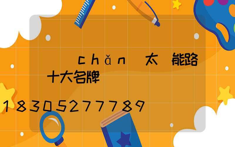 國產(chǎn)太陽能路燈十大名牌
