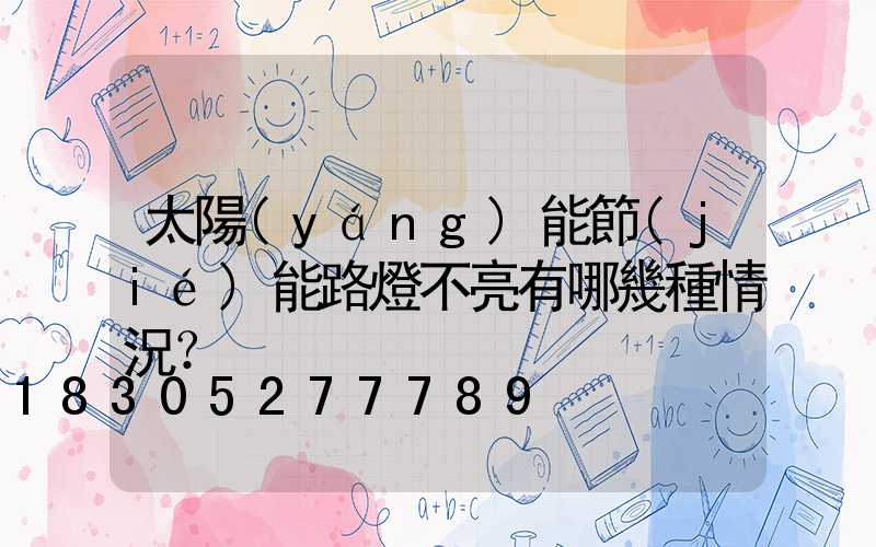 太陽(yáng)能節(jié)能路燈不亮有哪幾種情況？