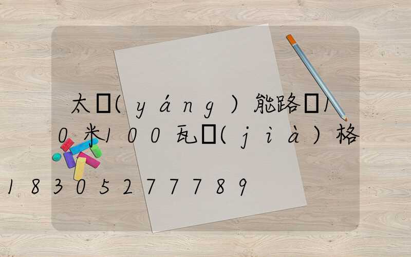 太陽(yáng)能路燈10米100瓦價(jià)格