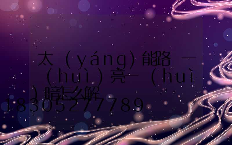 太陽(yáng)能路燈一會(huì)亮一會(huì)暗怎么解決
