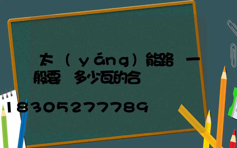 太陽(yáng)能路燈一般要買多少瓦的合適