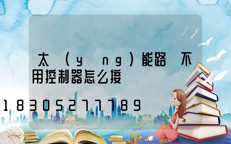 太陽(yáng)能路燈不用控制器怎么接