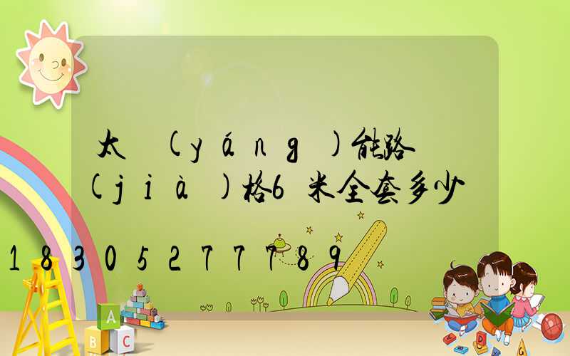 太陽(yáng)能路燈價(jià)格6米全套多少錢