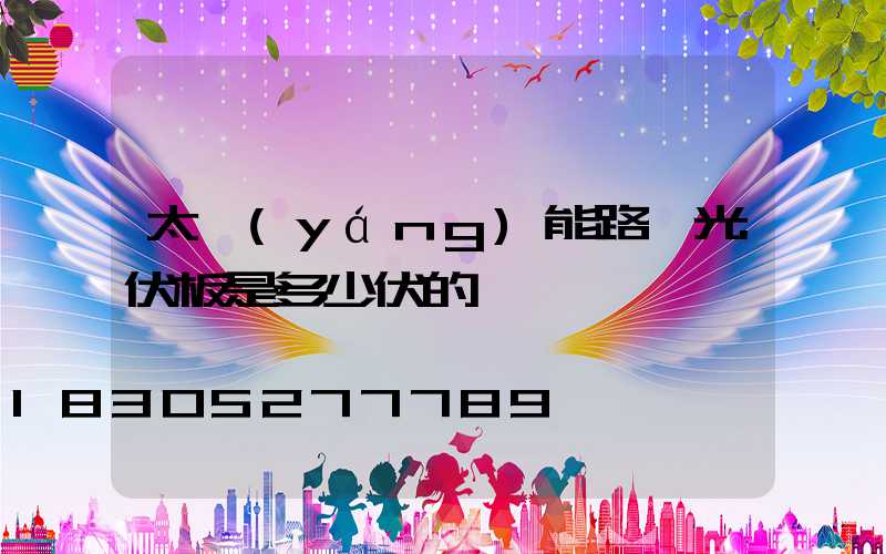 太陽(yáng)能路燈光伏板是多少伏的
