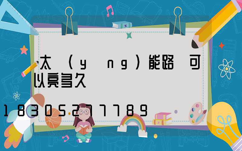 太陽(yáng)能路燈可以亮多久