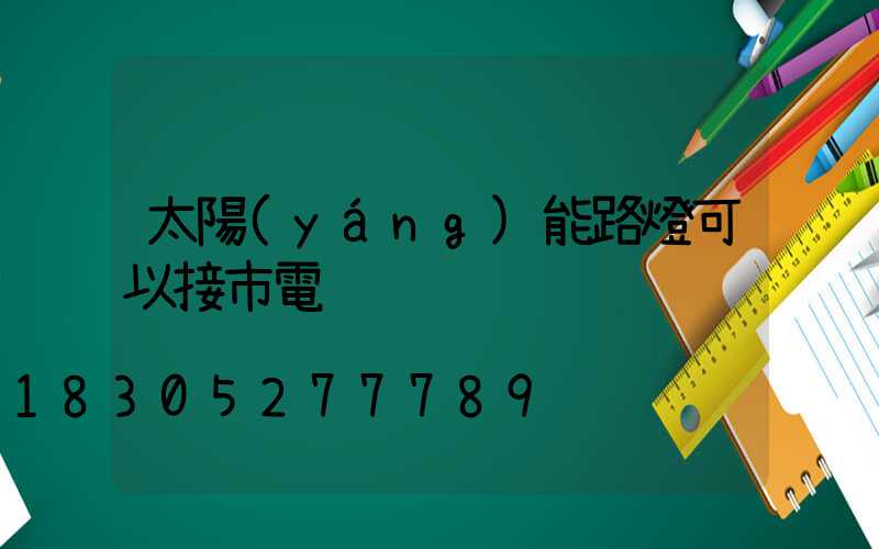 太陽(yáng)能路燈可以接市電