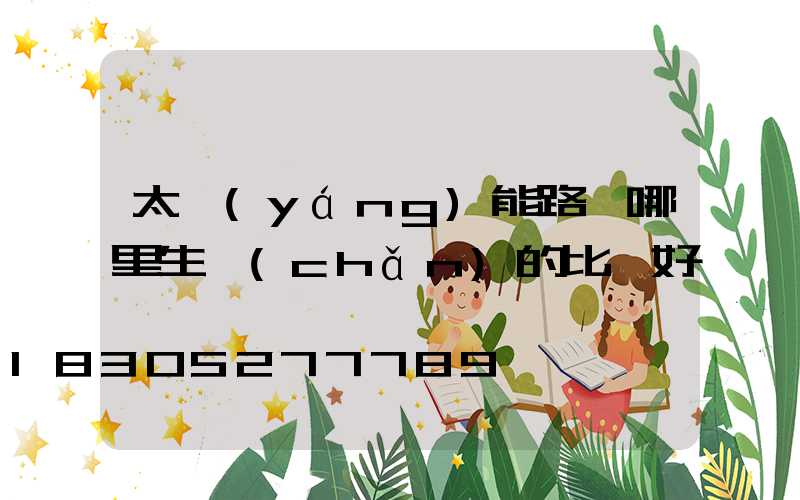 太陽(yáng)能路燈哪里生產(chǎn)的比較好