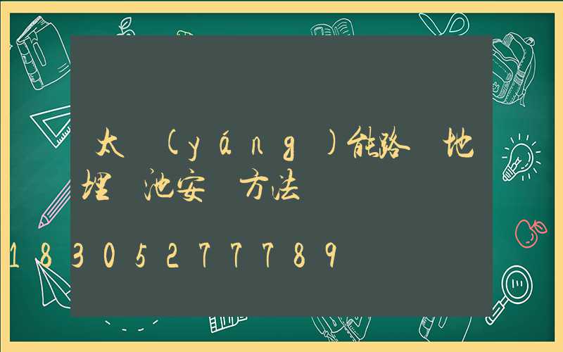 太陽(yáng)能路燈地埋電池安裝方法