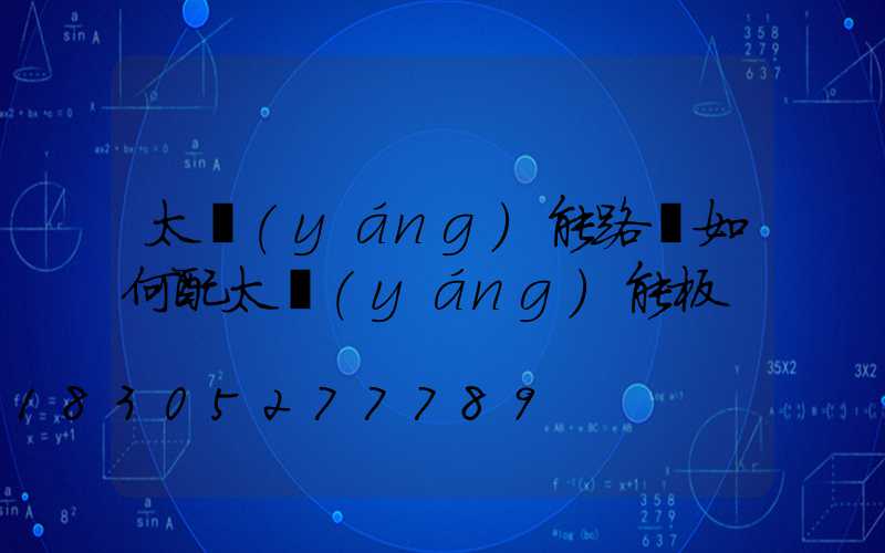 太陽(yáng)能路燈如何配太陽(yáng)能板
