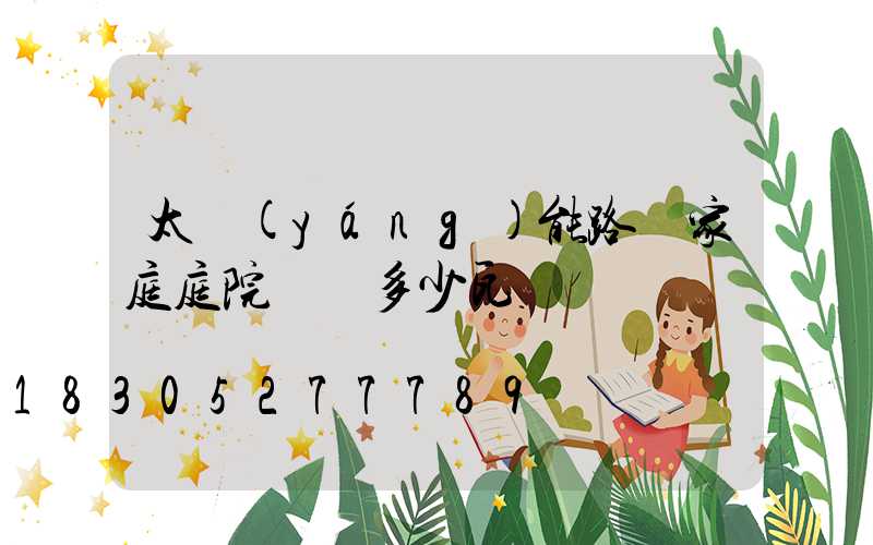 太陽(yáng)能路燈家庭庭院燈買多少瓦