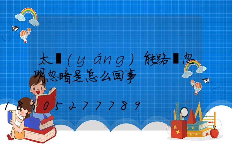 太陽(yáng)能路燈忽明忽暗是怎么回事