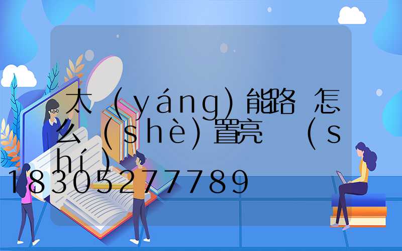 太陽(yáng)能路燈怎么設(shè)置亮燈時(shí)間