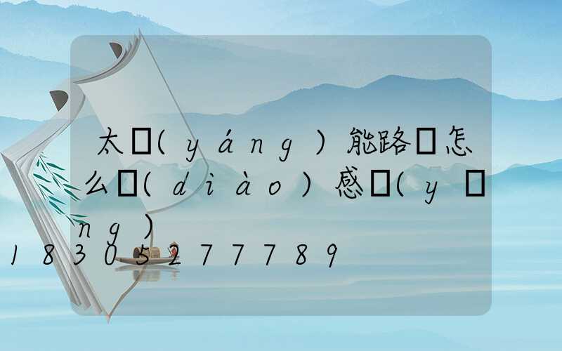 太陽(yáng)能路燈怎么調(diào)感應(yīng)