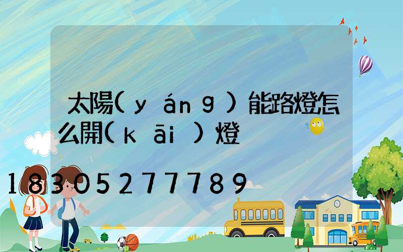 太陽(yáng)能路燈怎么開(kāi)燈