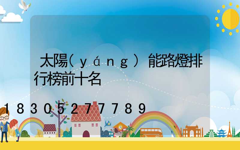 太陽(yáng)能路燈排行榜前十名