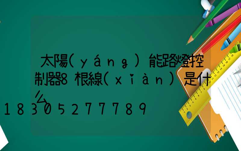 太陽(yáng)能路燈控制器8根線(xiàn)是什么