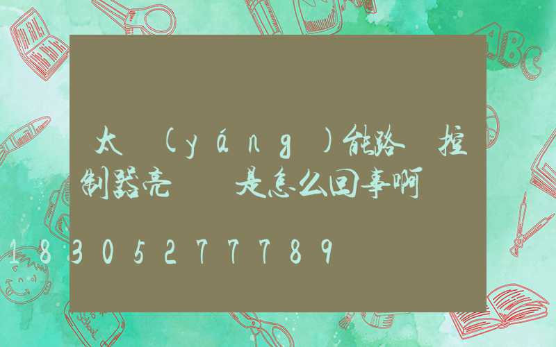 太陽(yáng)能路燈控制器亮紅燈是怎么回事啊