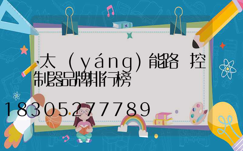 太陽(yáng)能路燈控制器品牌排行榜