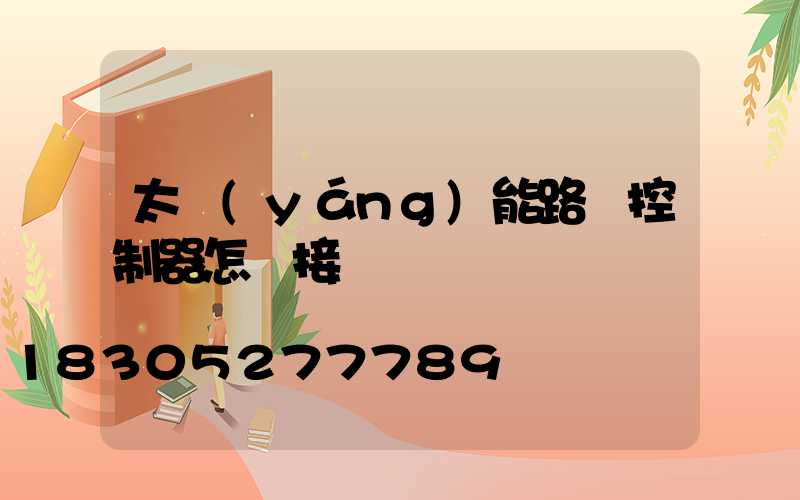 太陽(yáng)能路燈控制器怎樣接