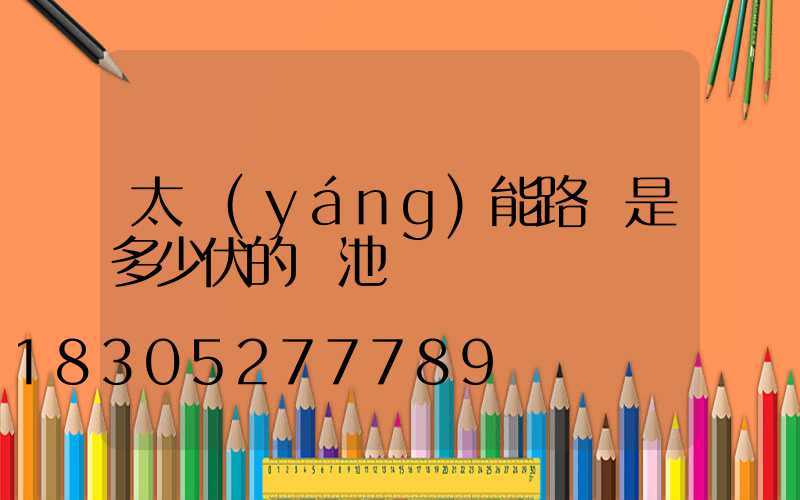 太陽(yáng)能路燈是多少伏的電池