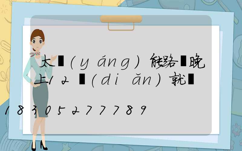 太陽(yáng)能路燈晚上12點(diǎn)就滅