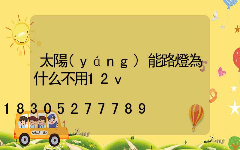 太陽(yáng)能路燈為什么不用12v
