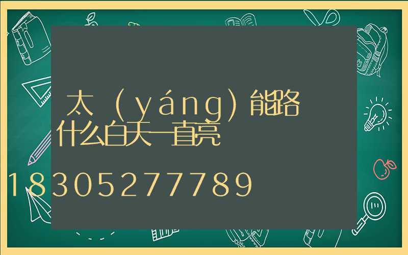 太陽(yáng)能路燈為什么白天一直亮