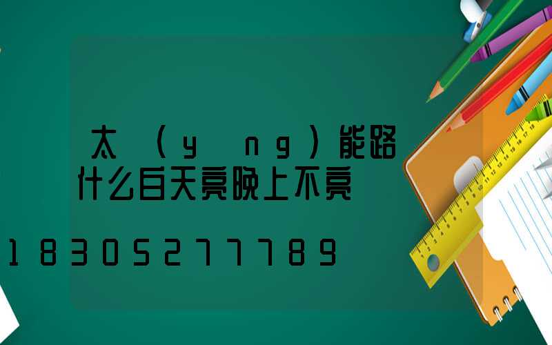 太陽(yáng)能路燈為什么白天亮晚上不亮