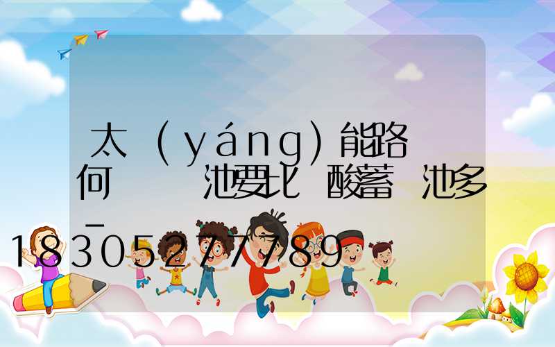 太陽(yáng)能路燈為何選鋰電池要比鉛酸蓄電池多-